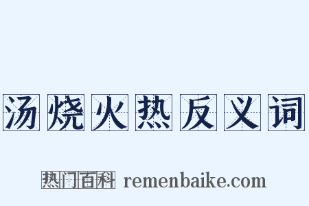 汤烧火热反义词是什么意思的图片